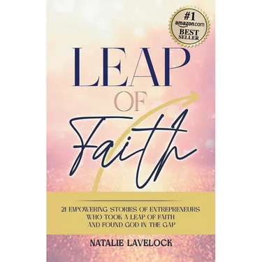 Leap of Faith: 21 Empowering Stories From Entrepreneurs Who Took a Leap of Faith and Found God in the Gap