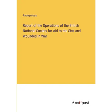 Report of the Operations of the British National Society for Aid to the Sick and Wounded In War