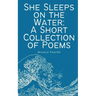She Sleeps on the Water: A Short Collection of Poems