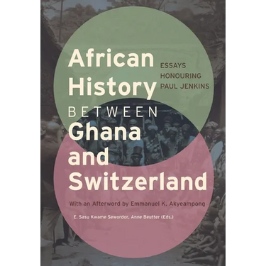 African History between Ghana and Switzerland: Essays Honouring Paul Jenkins