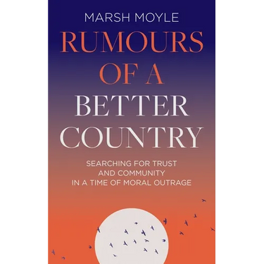 Rumours of a Better Country: Searching for Trust and Community in a Time of Moral Outrage