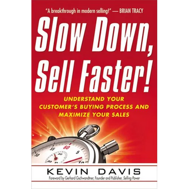 The Slow Down, Sell Faster!: Understand Your Customer's Buying Process and Maximize Your Sales