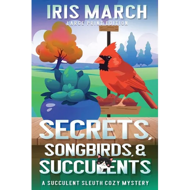 Secrets, Songbirds, and Succulents (Large Print): A Succulent Sleuth Cozy Mystery