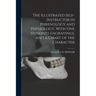 The Illustrated Self-Instructor in Phrenology and Physiology, With One Hundred Engravings, and a Chart of the Character