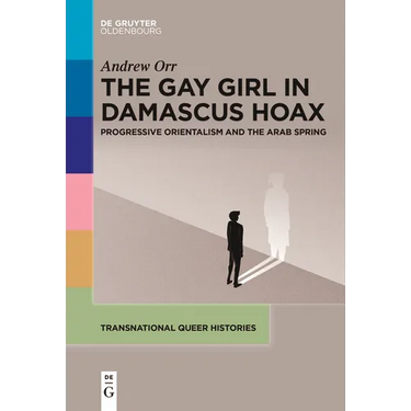 The Gay Girl in Damascus Hoax: Progressive Orientalism and the Arab Spring