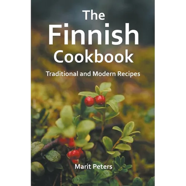 The Finnish Cookbook Traditional and Modern Recipes