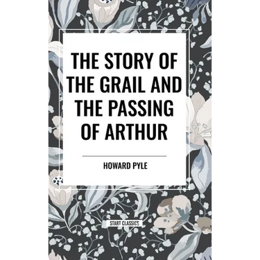 The Story of the Grail and the Passing of Arthur