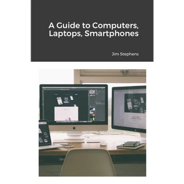 A Guide to Computers, Laptops, Smartphones