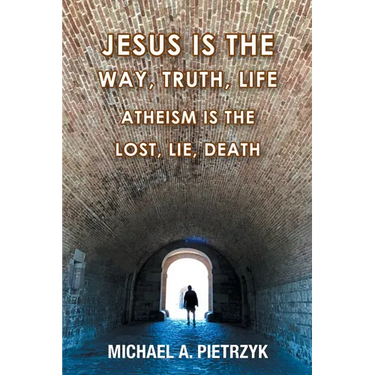 Jesus Is the Way, Truth, Life: Atheism Is the Lost, Lie, Death