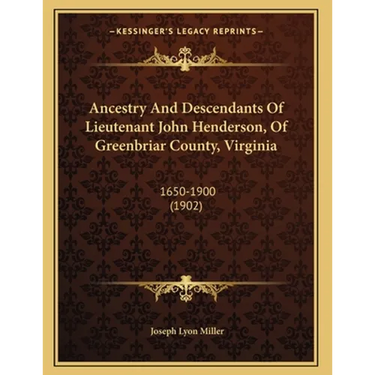 Ancestry And Descendants Of Lieutenant John Henderson, Of Greenbriar County, Virginia: 1650-1900 (1902)