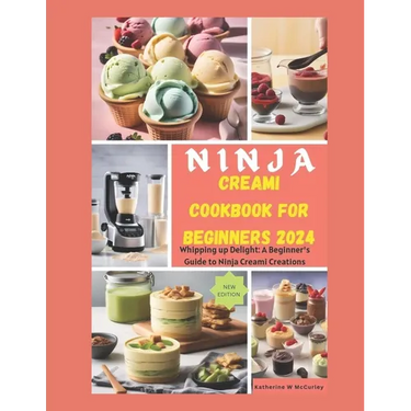 Ninja Creami Cookbook for Beginners 2024: Whipping up Delight: A Beginner's Guide to Ninja Creami Creations