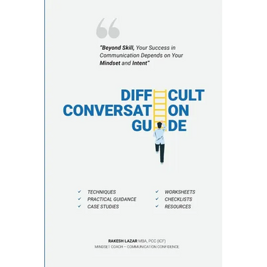 Difficult Conversation Guide: "Beyond Skill, Your Success In Communication Depends On Your Mindset And Intent!"