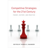 Competitive Strategies for the 21st Century: Theory, History, and Practice