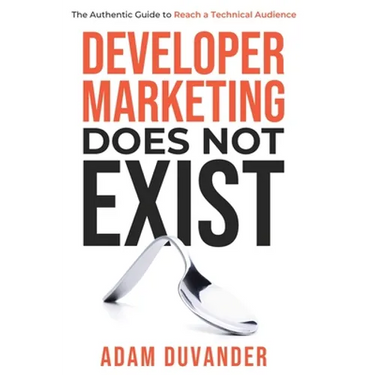 Developer Marketing Does Not Exist: The Authentic Guide to Reach a Technical Audience