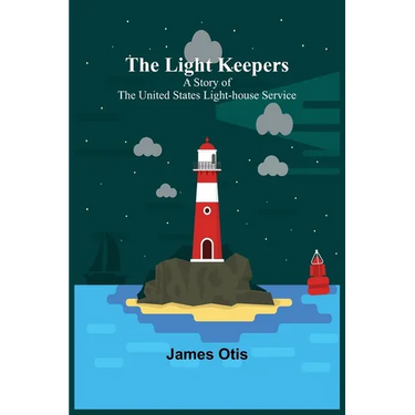 The Light Keepers: A Story of the United States Light-house Service
