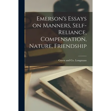 Emerson's Essays on Manners, Self-Reliance, Compensation, Nature, Friendship