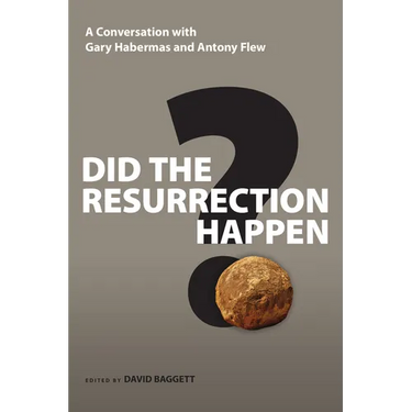 Did the Resurrection Happen?: A Conversation with Gary Habermas and Antony Flew