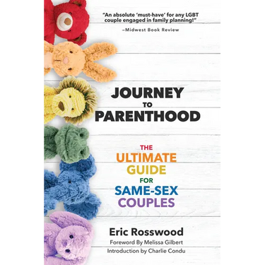 Journey to Parenthood: The Ultimate Guide for Same-Sex Couples (Adoption, Foster Care, Surrogacy, Co-Parenting)
