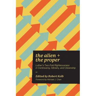 Alien and the Proper: Luther's Two-Fold Righteousness in Controversy, Ministry, and Citizenship