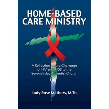 Home-Based Care Ministry: A Reflection on the Challenge of HIV and AIDS to the Seventh-day Adventist Church