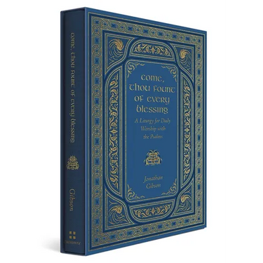 Come, Thou Fount of Every Blessing: A Liturgy for Daily Worship with the Psalms