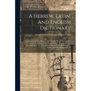 A Hebrew, Latin, And English Dictionary: Containing All The Hebrew And Chaldee Words Used In The Old Testament, Including The Proper Names, Arranged U