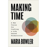 Making Time: A New Vision for Crafting a Life Beyond Productivity