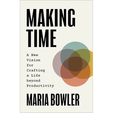 Making Time: A New Vision for Crafting a Life Beyond Productivity