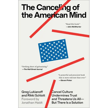 The Canceling of the American Mind: Cancel Culture Undermines Trust and Threatens Us All--But There Is a Solution