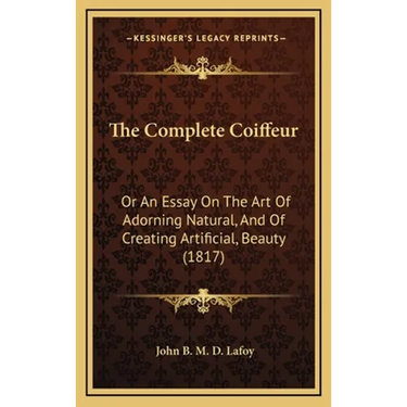 The Complete Coiffeur: Or An Essay On The Art Of Adorning Natural, And Of Creating Artificial, Beauty (1817)