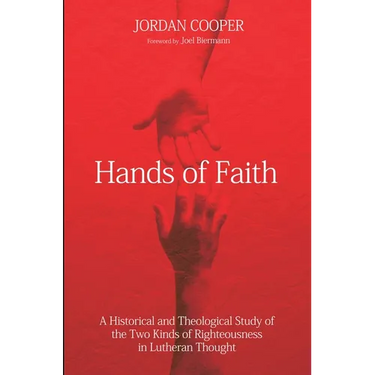 Hands of Faith: A Historical and Theological Study of the Two Kinds of Righteousness in Lutheran Thought