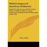 Welch's Improved American Arithmetic: Adapted To The Currency Of The United States, To Which Is Added A Concise Treatise On The Mensuration Of Planes