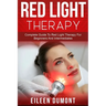 Red Light Therapy: Complete Guide To Red Light Therapy For Beginners And Intermediates
