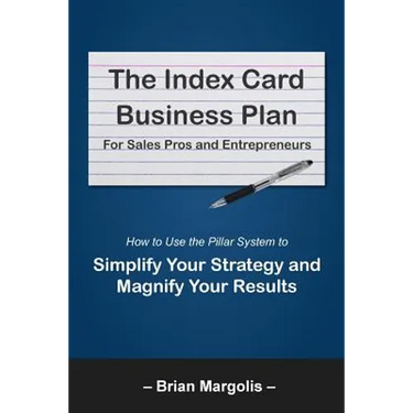 The Index Card Business Plan for Sales Pros and Entrepreneurs: How to Use the Pillar System to Simplify Your Strategy and Magnify Your Results
