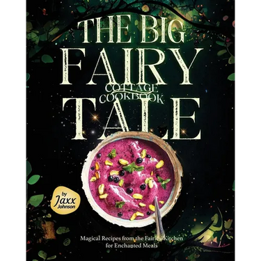 The Big Fairy-Tale Cottage Cookbook: Magical Recipes from the Fairies' Kitchen for Enchanted Meals