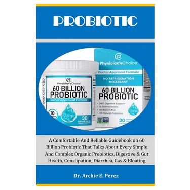 Probiotic: A Comfortable And Reliable Guidebook on 60 Billion Probiotic That Talks About Every Simple And Complex Organic Prebiot