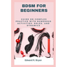 Bdsm for Beginners: Guide on complex practice with numerous activities, roles, and dynamics