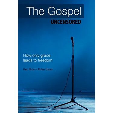 The Gospel Uncensored: How Only Grace Leads to Freedom