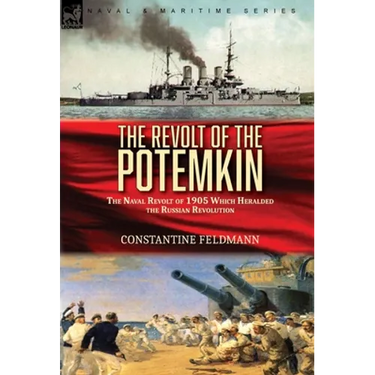 The Revolt of the Potemkin: the Naval Revolt of 1905 Which Heralded the Russian Revolution