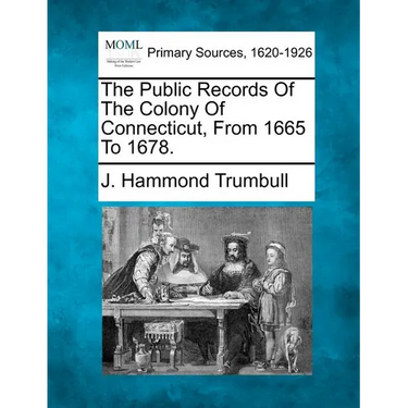 The Public Records Of The Colony Of Connecticut, From 1665 To 1678.