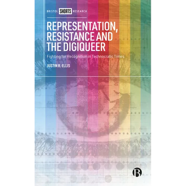 Representation, Resistance and the Digiqueer: Fighting for Recognition in Technocratic Times