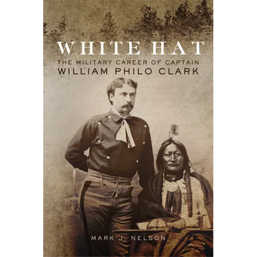 White Hat: The Military Career of Captain William Philo Clark