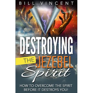 Destroying the Jezebel Spirit: How to Overcome the Spirit Before It Destroys You!