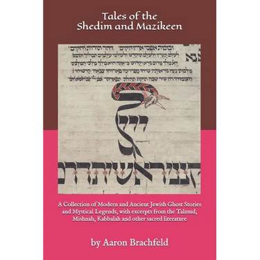 Tales of the Shedim and Mazikeen: A Collection of Modern and Ancient Jewish Ghost Stories and Mystical Legends, with excerpts from the Talmud, Mishnah