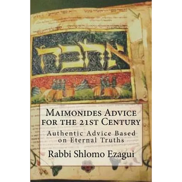 Maimonides Advice for the 21st Century: Authentic Advice Based on Eternal Truths