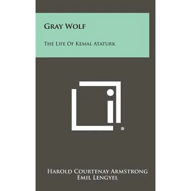 Gray Wolf: The Life Of Kemal Ataturk