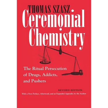Ceremonial Chemistry: The Ritual Persecution of Drugs, Addicts, and Pushers