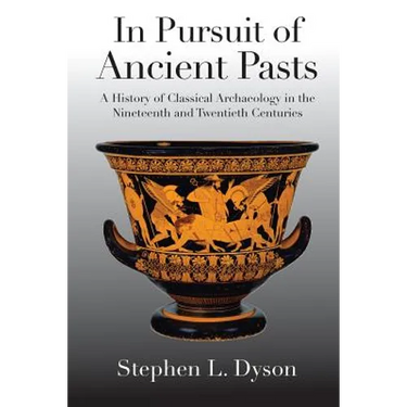 In Pursuit of Ancient Pasts: A History of Classical Archaeology in the Nineteenth and Twentieth Centuries