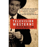 Television Westerns: Six Decades of Sagebrush Sheriffs, Scalawags, and Sidewinders