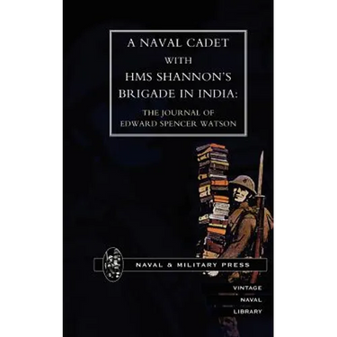 Naval Cadet with HMS Shannon OS Brigade in India: The Journal of Edward Spencer Watson
